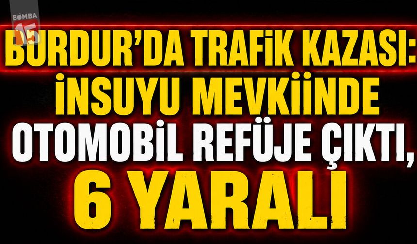 Burdur'da Trafik Kazası: İnsuyu Mevkiinde Otomobil Refüje Çıktı, 6 Yaralı