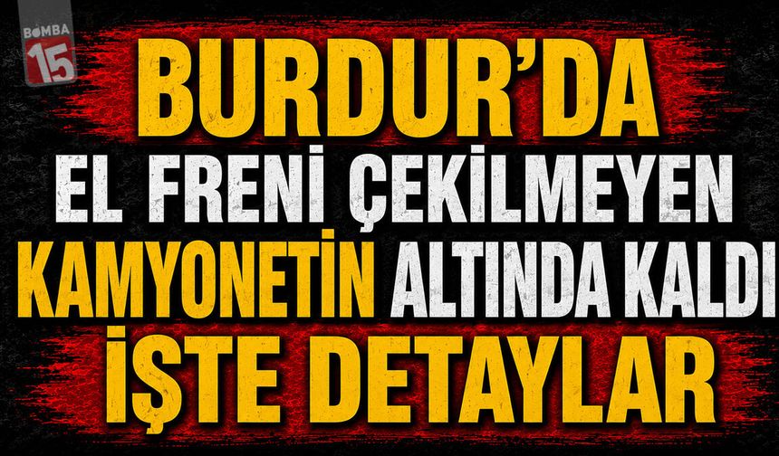 Burdur’da El Freni Çekilmeyen Kamyonetin Altında Kaldı