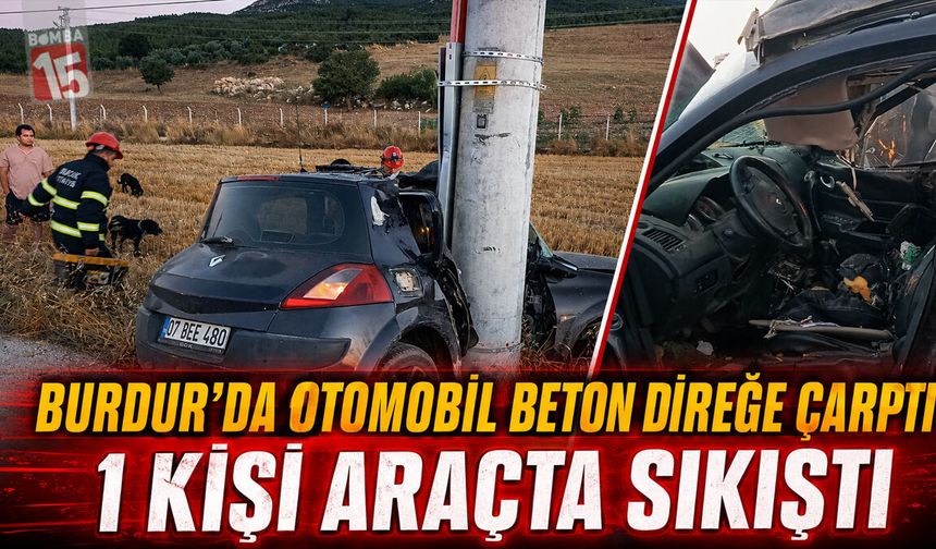 Burdur’da Otomobil Beton Direğe Çarptı: 1 Kişi Araçta Sıkıştı