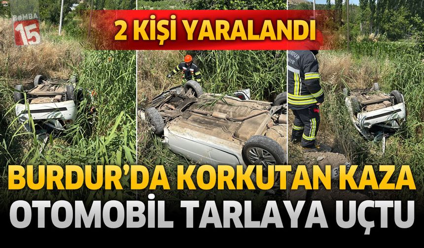Burdur’da Otomobil Tarlaya Devrildi: 2 Yaralı