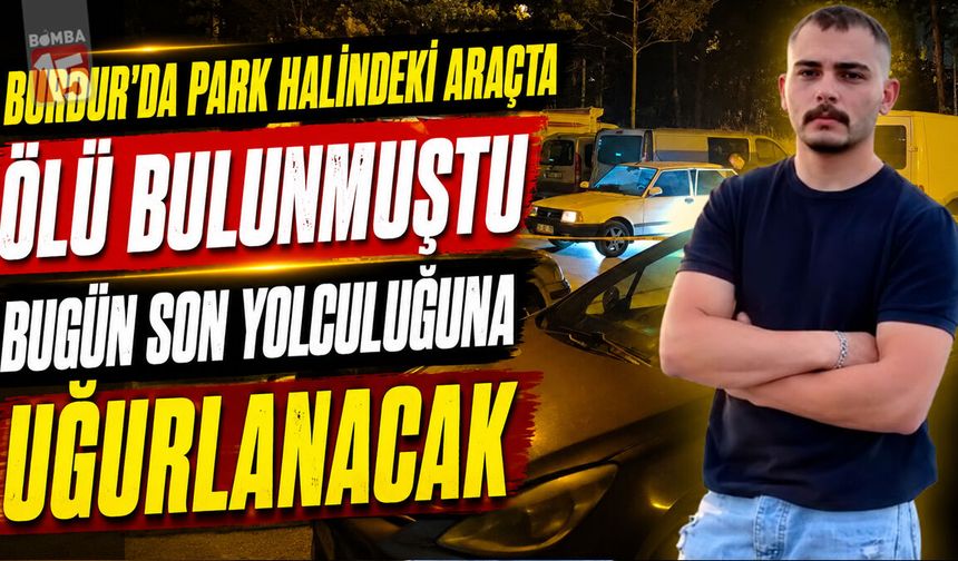 Burdur'da Park Halindeki Araçta Ölü Bulunan Murat Kaplan Bugün Son Yolculuğuna Uğurlanacak