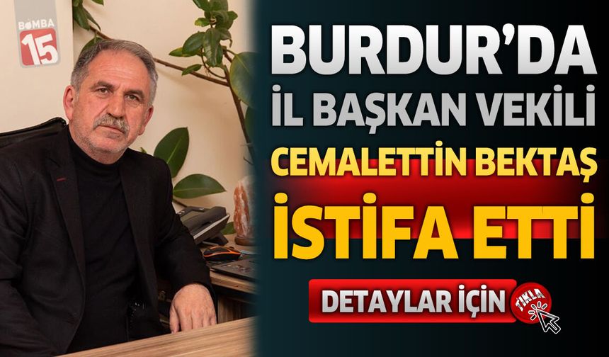 Burdur'da İl Başkan Vekili Cemalettin Bektaş İstifa Etti