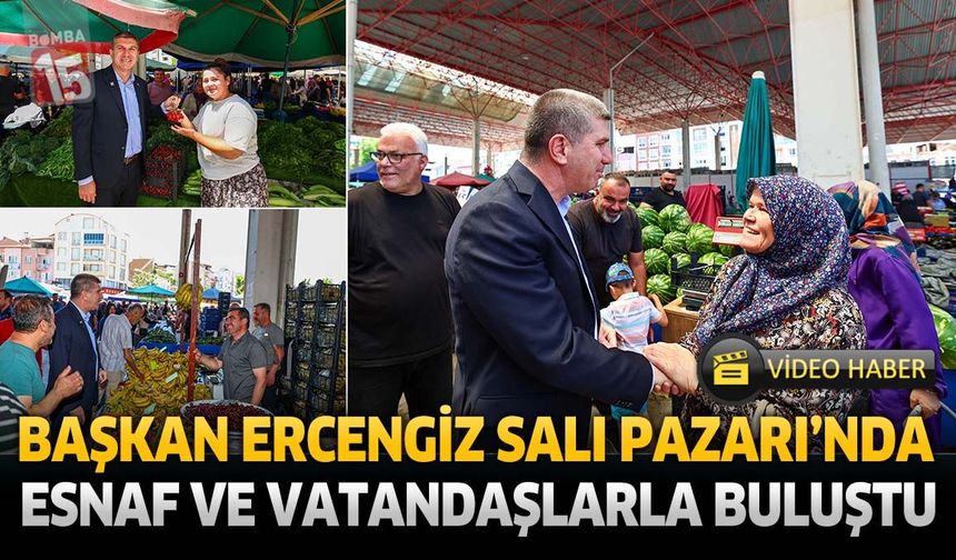 Başkan Ercengiz Salı Pazarı’nda Esnaf ve Vatandaşlarla Buluştu