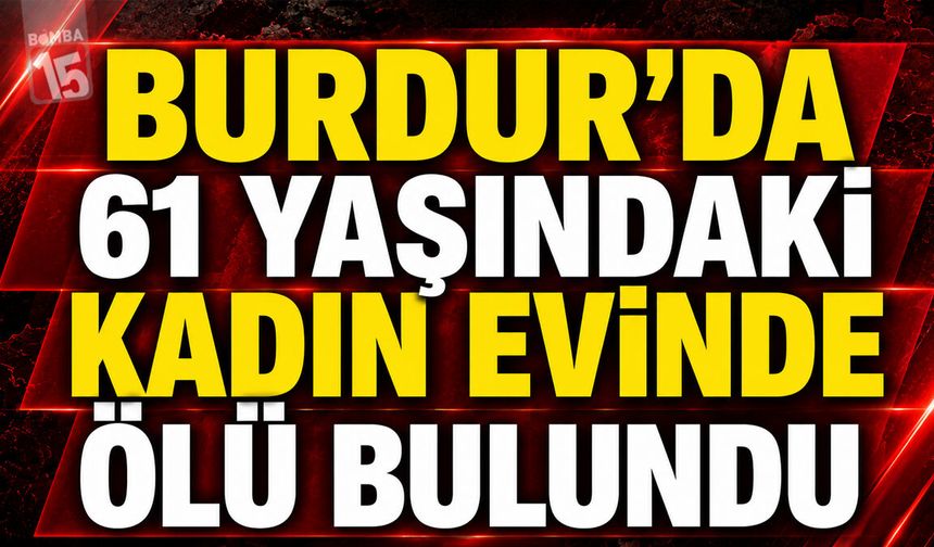 Burdur’da 61 Yaşındaki Kadın Evinde Ölü Bulundu