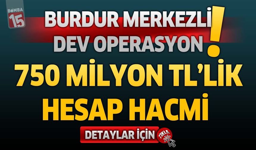 Hesaplarından Milyonlar Akmış! Burdur Merkezli Dev Operasyonun Detayları