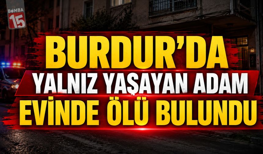 Burdur’da Yalnız Yaşayan Adam Evinde Ölü Bulundu