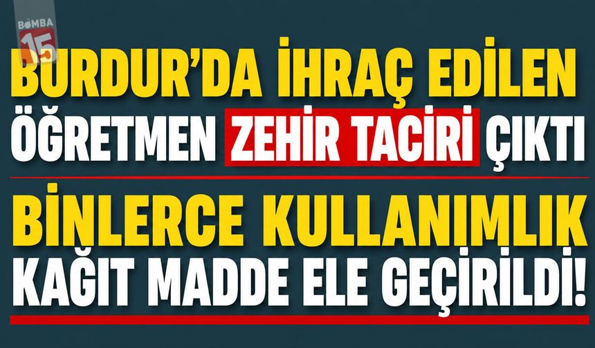 Burdur'da İhraç Edilen Öğretmen Zehir Taciri Çıktı: Binlerce Kullanımlık Zehir Ele Geçirildi!