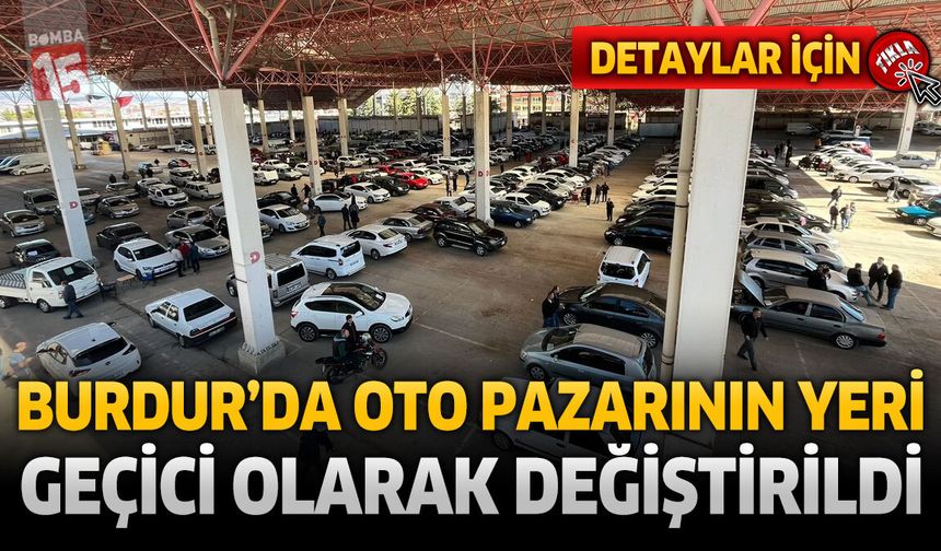 Burdur’da Oto Pazarının Yeri Geçici Olarak Değiştirildi