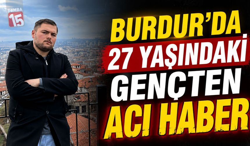 Burdur’da 27 Yaşındaki Gençten Acı Haber