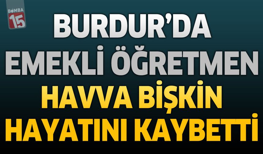 Burdur'da Emekli Öğretmen Havva Bişkin Hayatını Kaybetti