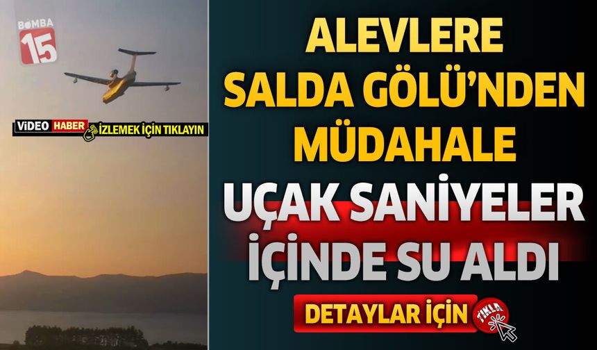 Yangın Söndürme Uçağının Salda’dan Su Aldığı Anlar Kamerada