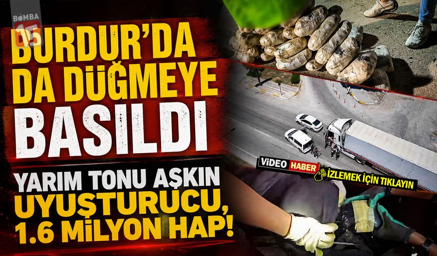 Burdur’da da Düğmeye Basıldı: Yarım Tonu Aşkın Uyuşturucu, 1.6 Milyon Hap!