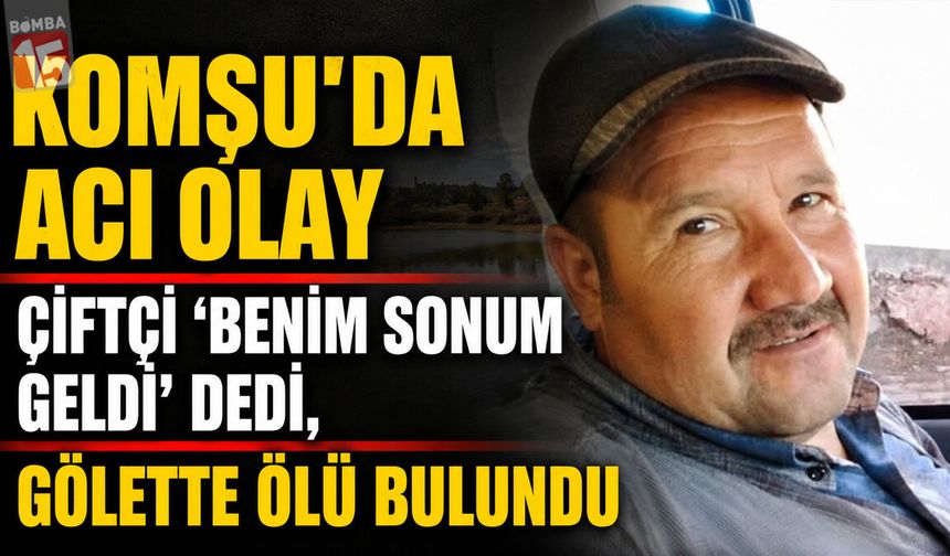 Komşuda Acı Olay: “Benim Sonum Geldi” Dedi, Gölette Ölü Bulundu
