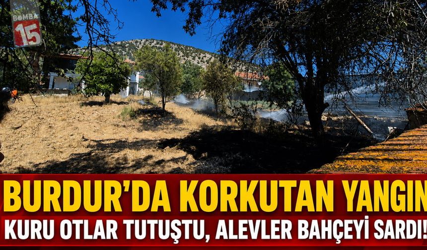Burdur'da Korkutan Yangın: Kuru Otlar Tutuştu, Alevler Bahçeyi Sardı!