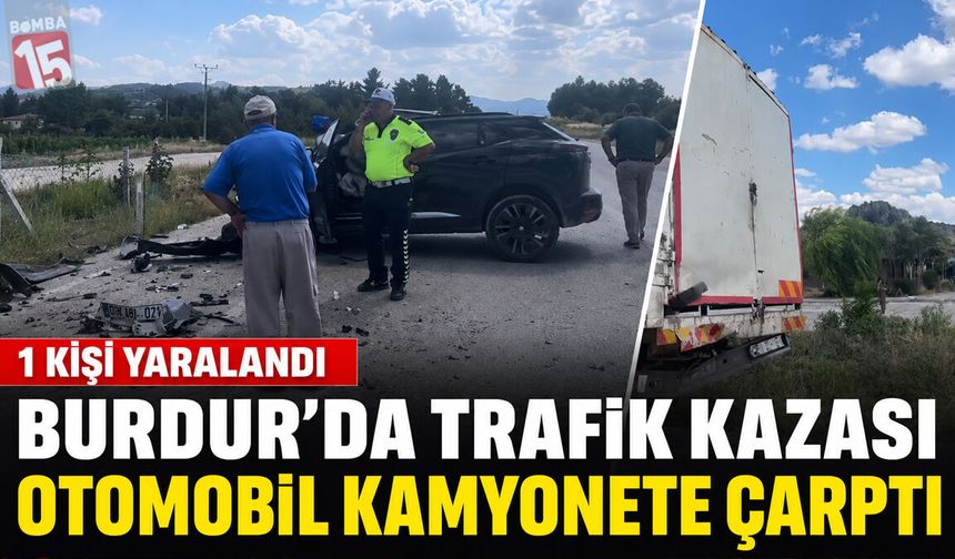 Burdur’da Trafik Kazası: Otomobil Kamyonete Çarptı, 1 Kişi Yaralandı