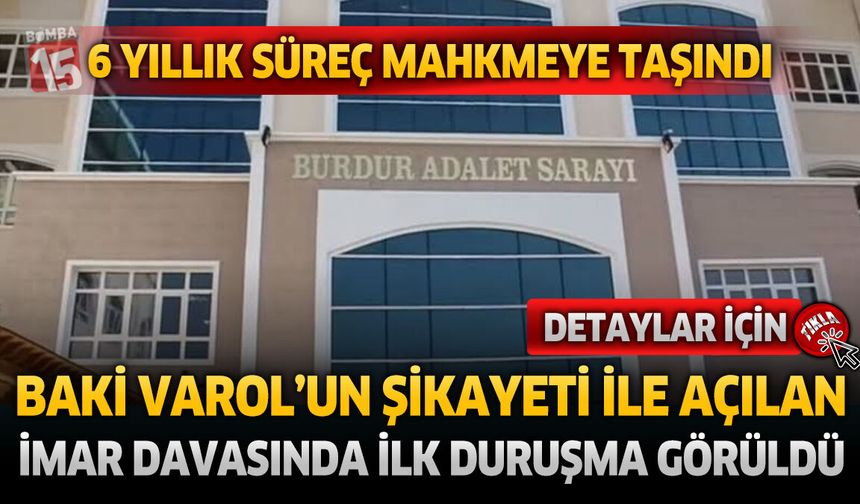 Burdur’daki İmar Davasında İlk Duruşma Görüldü: Yeni Bilirkişi Raporu İstendi