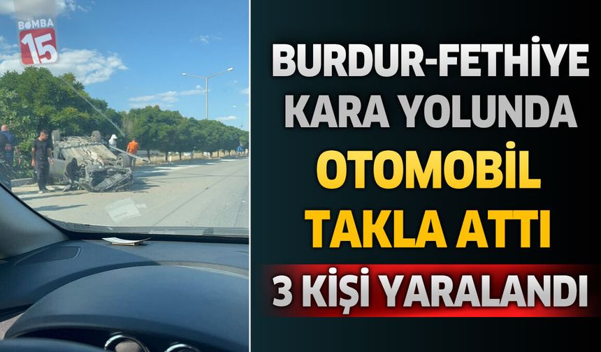 Burdur-Fethiye Kara Yolunda Otomobil Takla Attı: 3 Yaralı