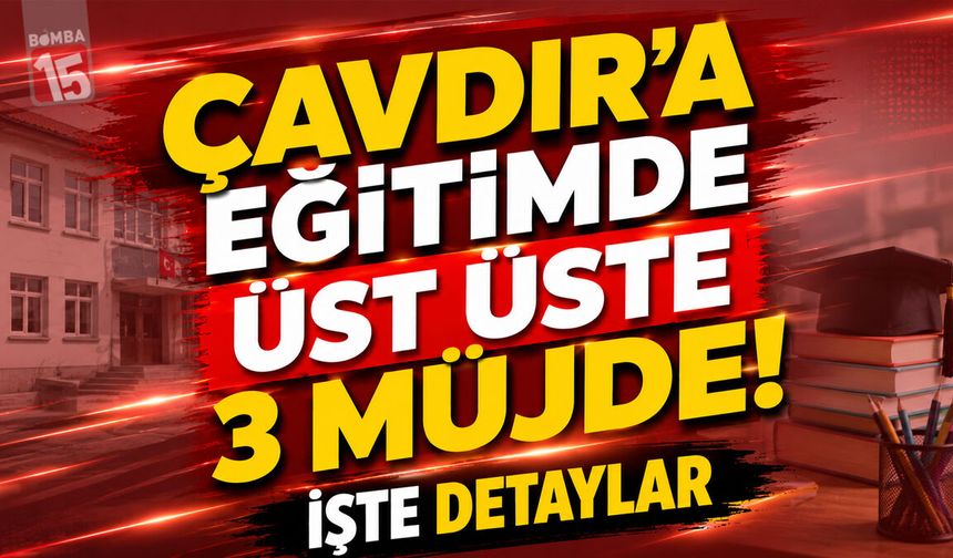 Çavdır’da Eğitime 3 Önemli Yatırım Müjdesi