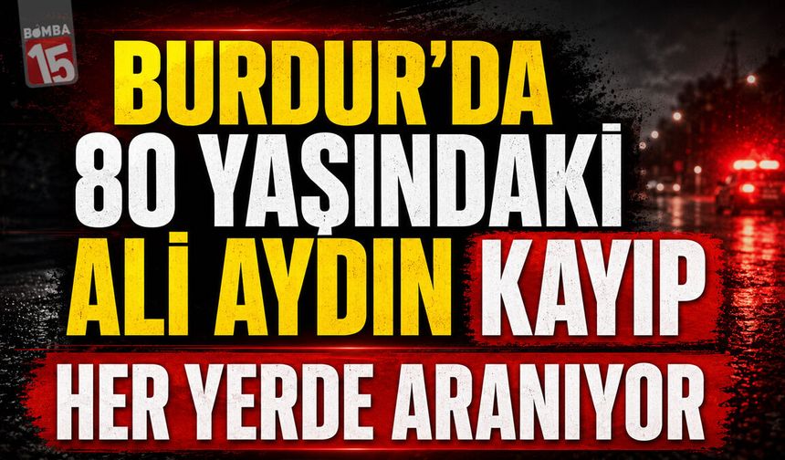 Burdur’da 80 Yaşındaki Ali Aydın Kayıp: Her Yerde Aranıyor