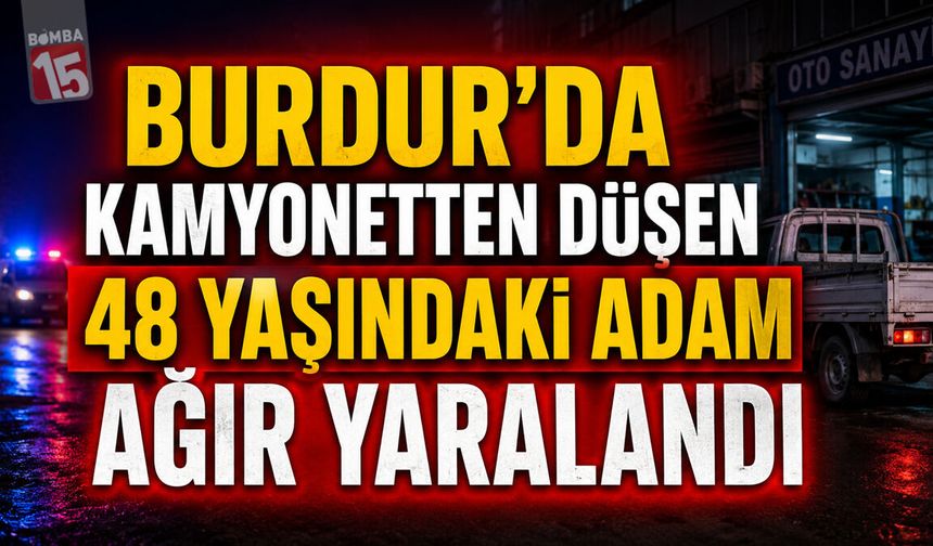 Burdur’da Kamyonetten Düşen 48 Yaşındaki Adam Ağır Yaralandı