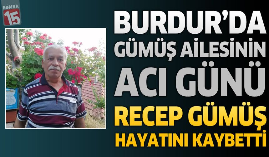 Burdur'da Gümüş Ailesinin Acı Günü: Recep Gümüş Hayatını Kaybetti