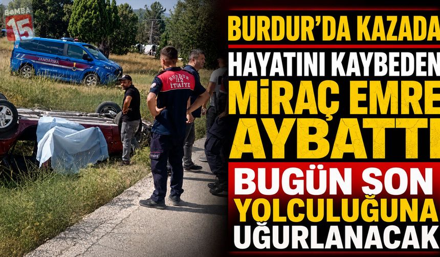 Burdur’daki Kazada Hayatını Kaybeden Miraç Emre Aybattı Bugün Son Yolculuğuna Uğurlanacak