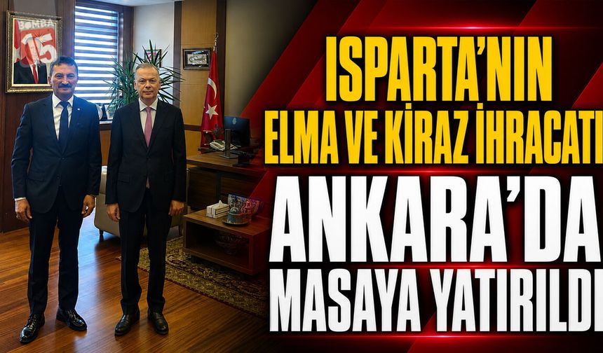Isparta’nın Elma ve Kiraz ihracatı Ankara’da Masaya Yatırıldı