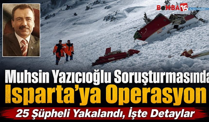 Muhsin Yazıcıoğlu Soruşturmasında Isparta’ya Operasyon: 25 Şüpheli Yakalandı
