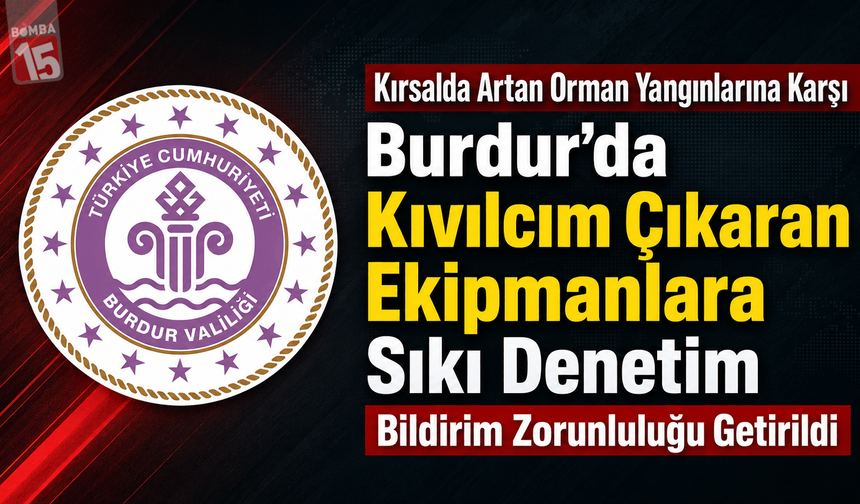 Burdur Dikkat!.. Kıvılcım Çıkaran Ekipmanlara Sıkı Denetim. Bildirim Zorunluluğu Getirildi