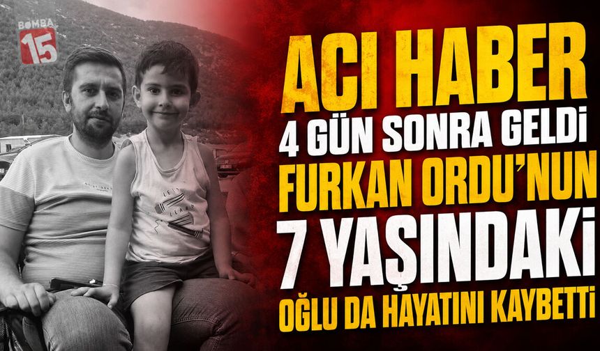Acı Haber 4 Gün Sonra Geldi: Furkan Ordu’nun 7 Yaşındaki Oğlu da Hayatını Kaybetti