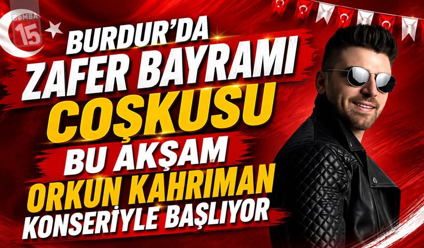 Burdur’da Zafer Bayramı Coşkusu Bu Akşam Orkun Kahriman Konseriyle Başlıyor
