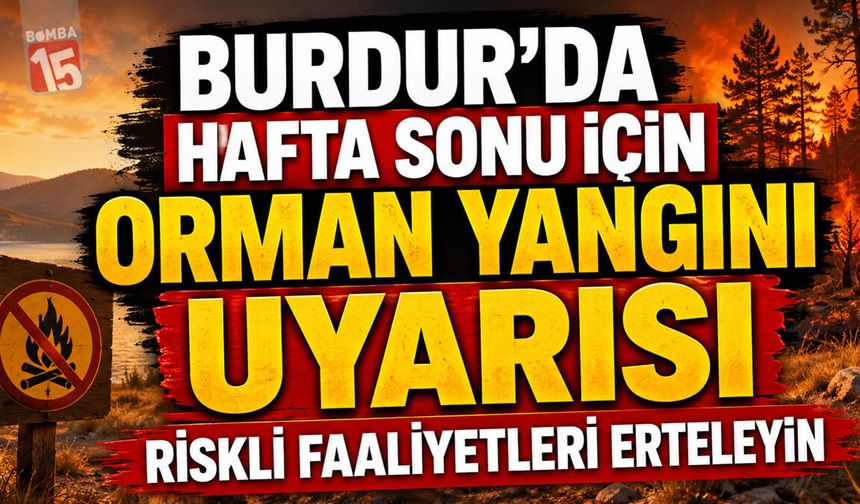 Burdur’da Hafta Sonu İçin Orman Yangını Uyarısı: Riskli Faaliyetleri Erteleyin