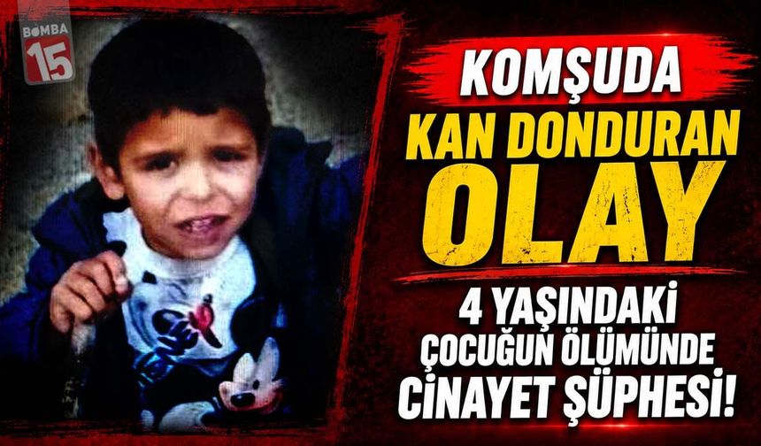 Komşuda Kan Donduran Olay: 4 Yaşındaki Çocuğun Ölümünde Cinayet Şüphesi!