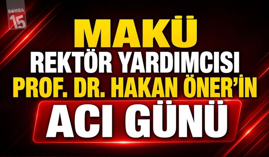 MAKÜ Rektör Yardımcısı Prof. Dr. Hakan Öner’in Acı Günü