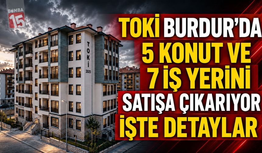 TOKİ Burdur’da 5 Konut ve 7 İş Yerini Satışa Çıkarıyor