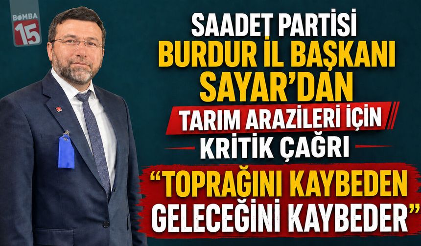 Saadet Partisi Burdur İl Başkanı Sayar: "Toprağını Kaybeden Geleceğini Kaybeder"