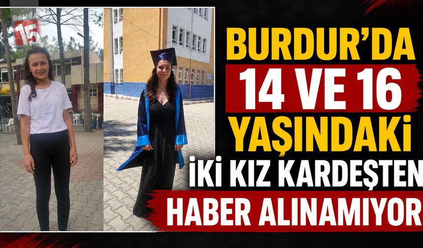 Burdur’da 14 ve 16 Yaşındaki İki Kız Kardeşten Haber Alınamıyor
