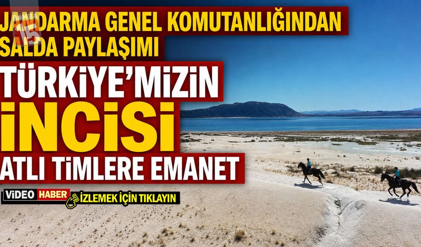 Jandarma Genel Komutanlığından Salda Paylaşımı: "Türkiye’mizin İncisi Atlı Timlere Emanet"