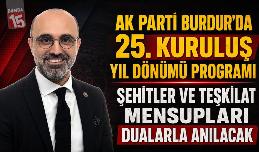AK Parti Burdur’da 25. Kuruluş Yıl Dönümü Programı: Şehitler ve Teşkilat Mensupları Dualarla Anılacak
