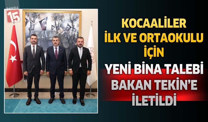 Kocaaliler İlk ve Ortaokulu İçin Yeni Bina Talebi Bakan Tekin’e İletildi