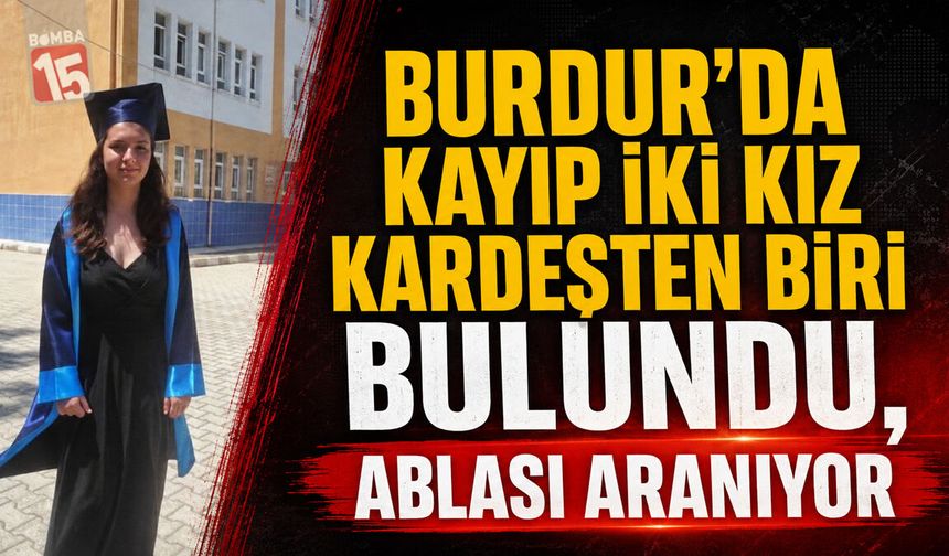 Burdur’da Kayıp İki Kız Kardeşten Biri Bulundu, Ablası Aranıyor