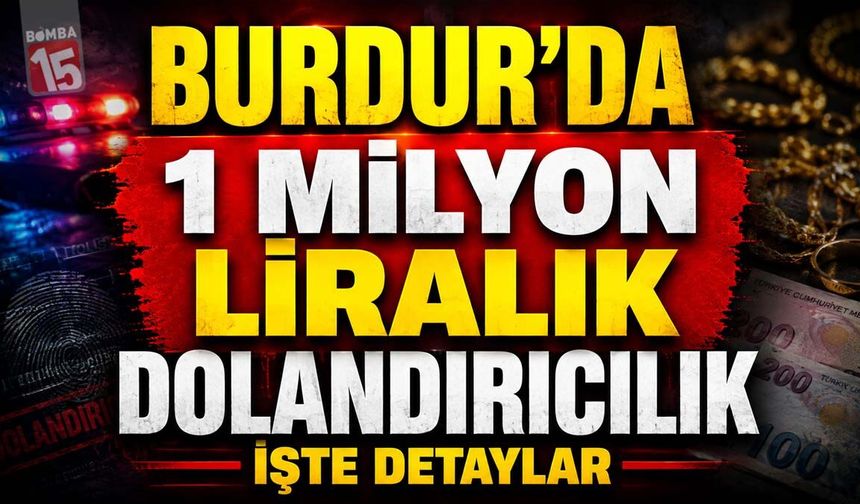 Burdur’da Sahte Polis Şoku: 1 Milyon Lira Dolandırdılar!