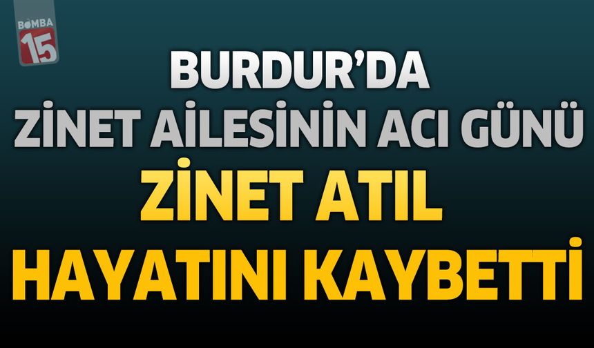 Burdur'da Atıl Ailesinin Acı Günü: Zinet Atıl Hayatını Kaybetti