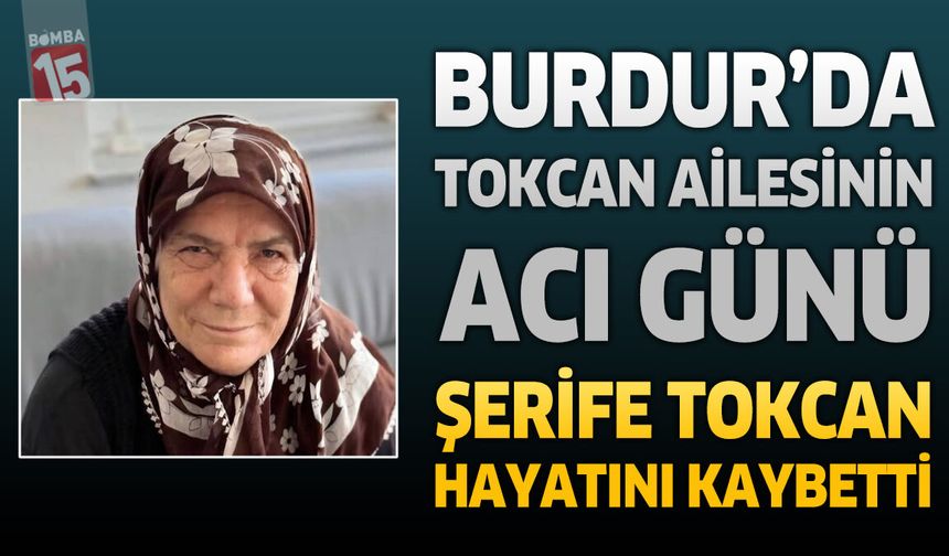 Burdur'da Tokcan Ailesinin Acı Günü: Şerife Tokcan Hayatını Kaybetti