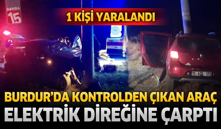Burdur’da Kontrolden Çıkan Otomobil Elektrik Direğine Çarptı: 1 Yaralı