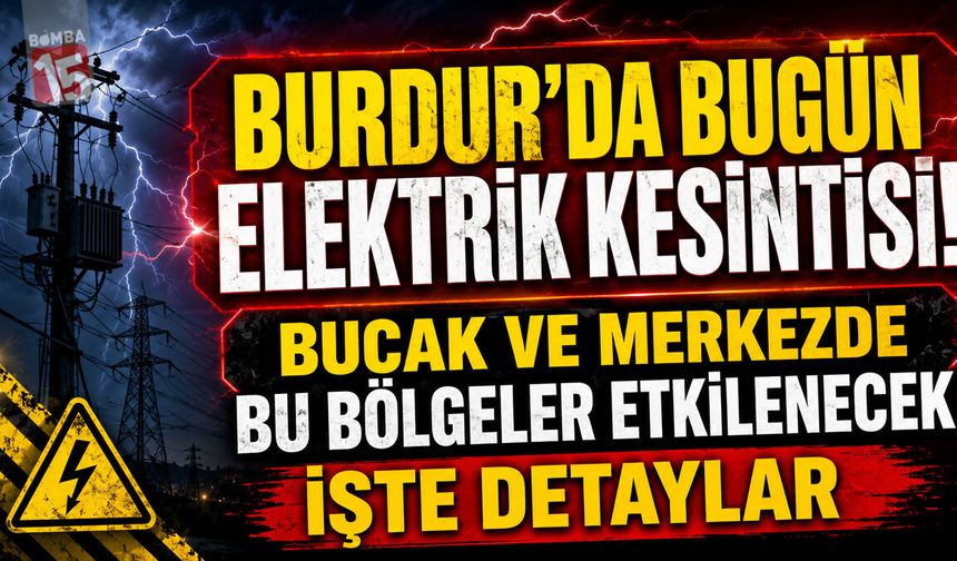 Burdur’da Bugün Elektrik Kesintisi! Bucak ve Merkezde Bu Bölgeler Etkilenecek