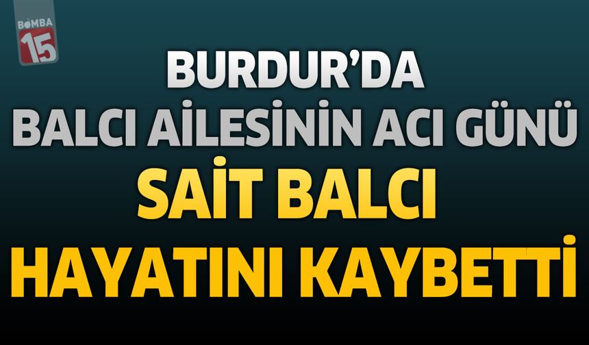 Burdur'da Balcı Ailesinin Acı Günü: Sümerbank Emeklisi Sait Balcı Hayatını Kaybetti