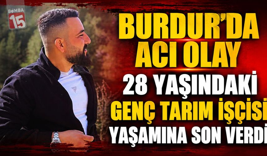 Burdur’da Acı Olay: 28 Yaşındaki Genç Tarım İşçisi Yaşamına Son Verdi