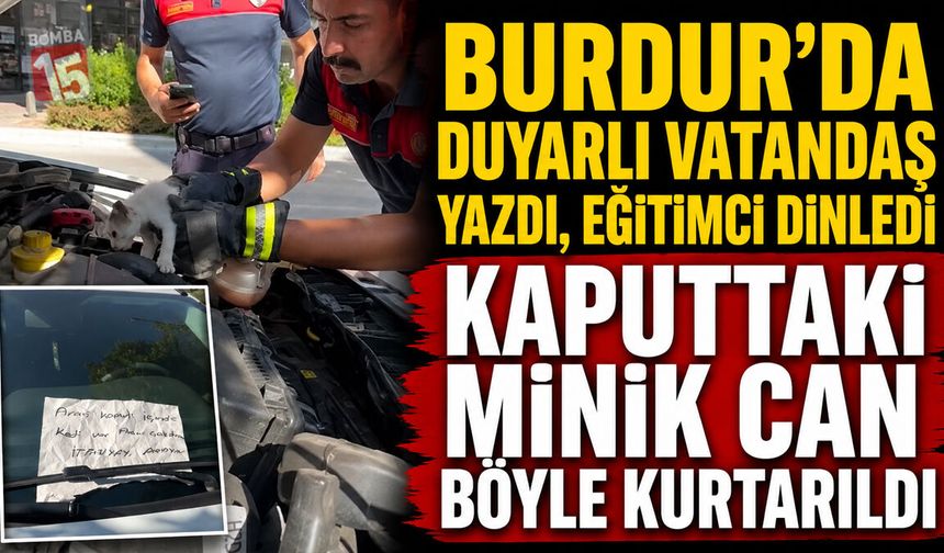 Burdur’da Duyarlı Vatandaş Yazdı, Eğitimci Dinledi: Kaputtaki Minik Can Böyle Kurtarıldı