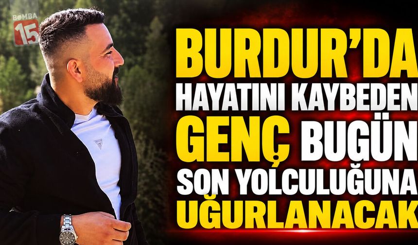 Burdur’da Hayatını Kaybeden 28 Yaşındaki Mustafa Partal Bugün Toprağa Verilecek